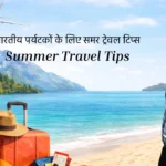 भारतीय पर्यटकों के लिए समर ट्रेवल टिप्स Indian Tourists ke liye Summer Travel Tips